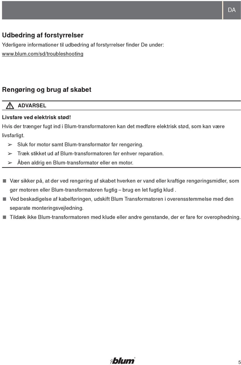 Træk stikket ud af Blum-transformatoren før enhver reparation. Åben aldrig en Blum-transformator eller en motor.