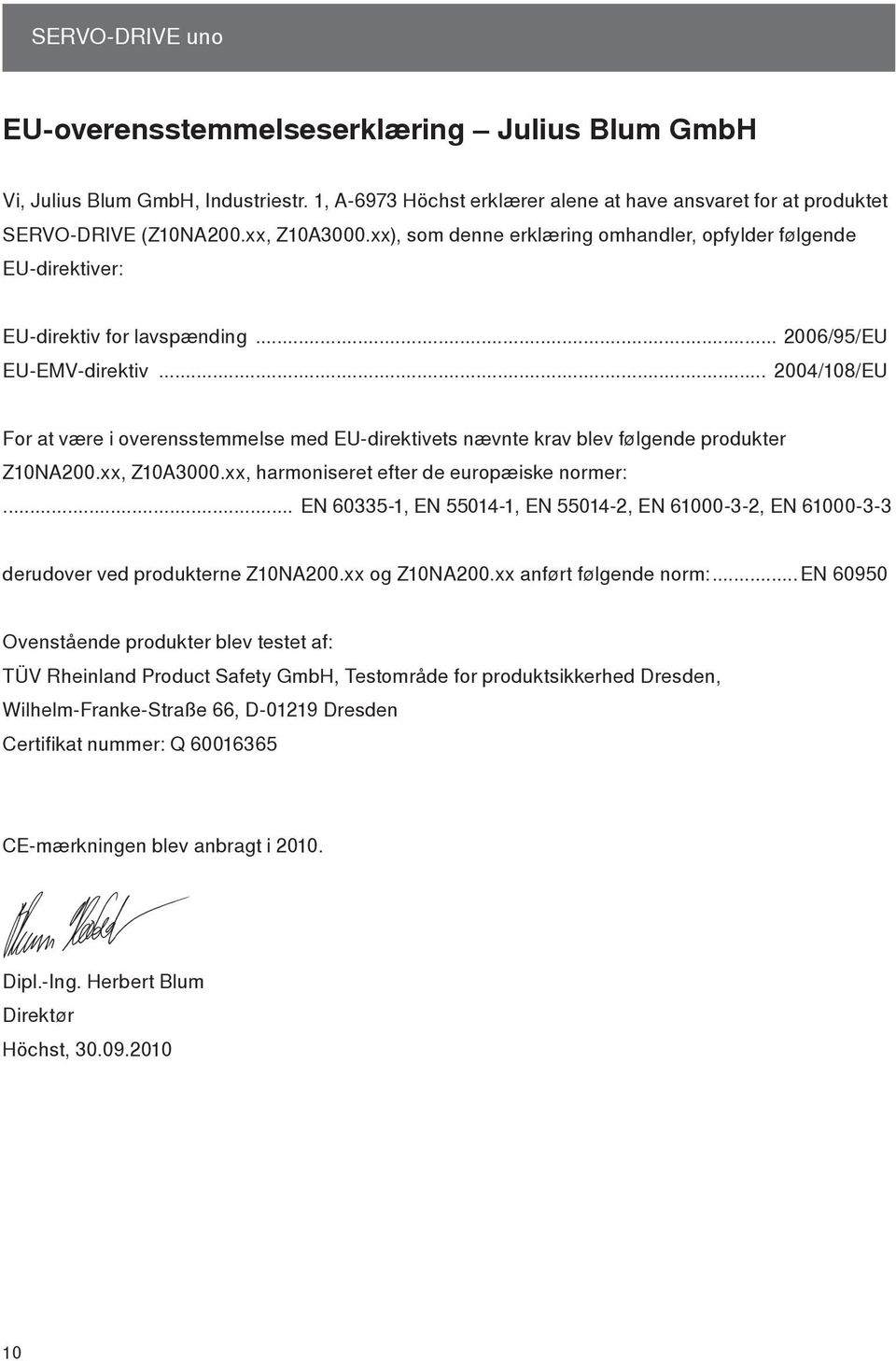 .. 2004/08/EU For at være i overensstemmelse med EU-direktivets nævnte krav blev følgende produkter Z0NA200.xx, Z0A3000.xx, harmoniseret efter de europæiske normer:.