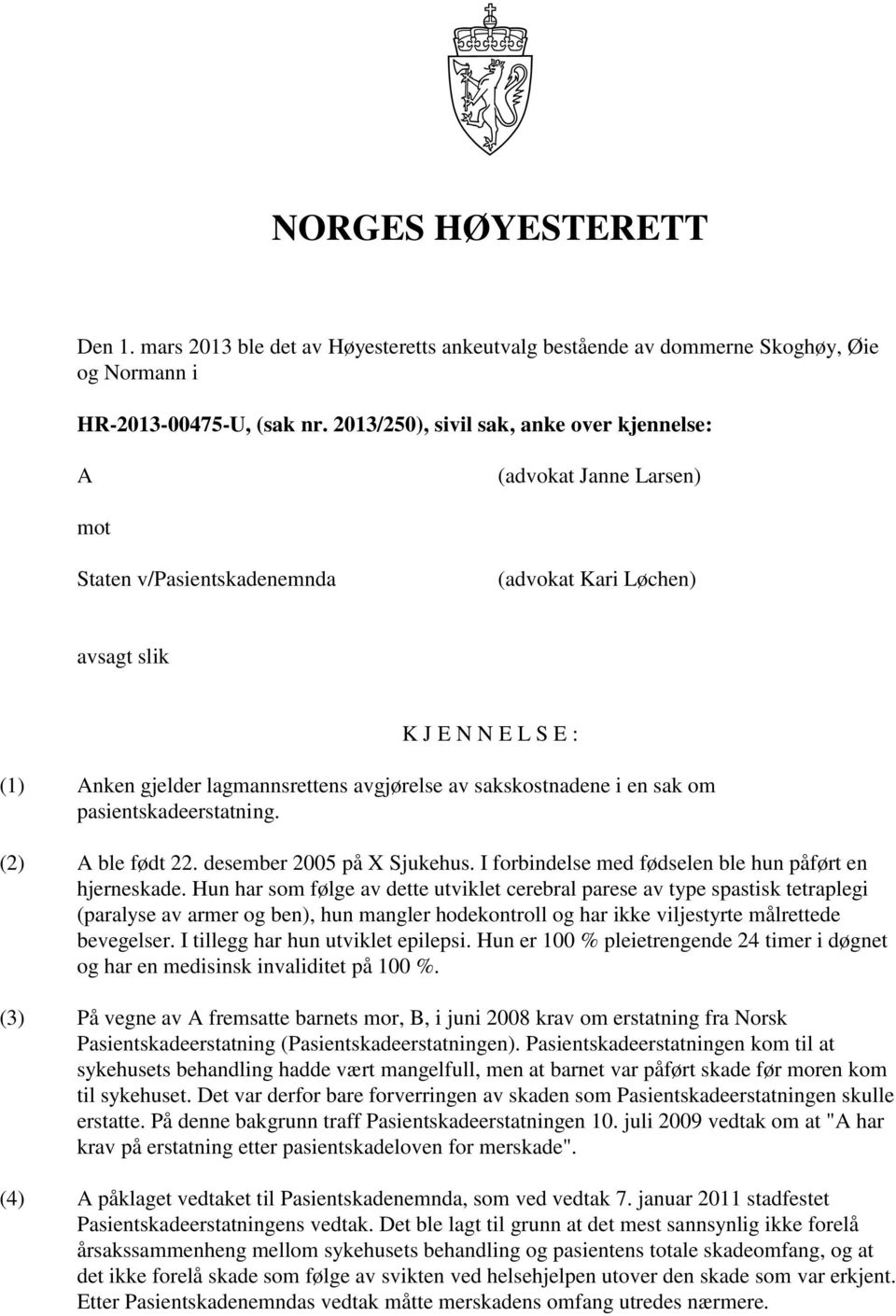 av sakskostnadene i en sak om pasientskadeerstatning. (2) A ble født 22. desember 2005 på X Sjukehus. I forbindelse med fødselen ble hun påført en hjerneskade.