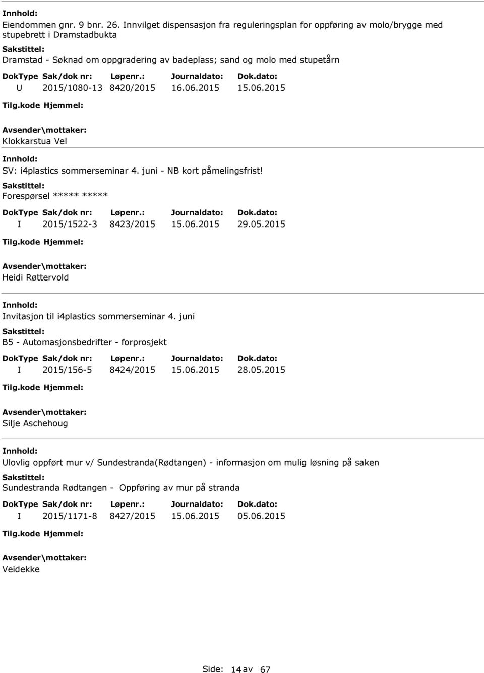 2015/1080-13 8420/2015 Klokkarstua Vel SV: i4plastics sommerseminar 4. juni - NB kort påmelingsfrist! Forespørsel ***** ***** 2015/1522-3 8423/2015 29.05.