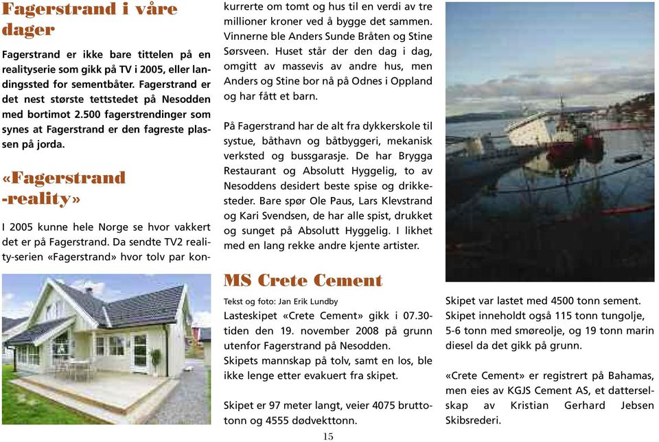 «Fagerstrand -reality» I 2005 kunne hele Norge se hvor vakkert det er på Fagerstrand.