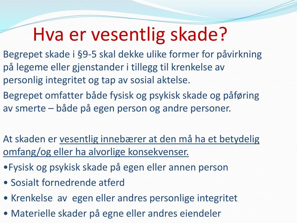 av sosial aktelse. Begrepet omfatter både fysisk og psykisk skade og påføring av smerte både på egen person og andre personer.