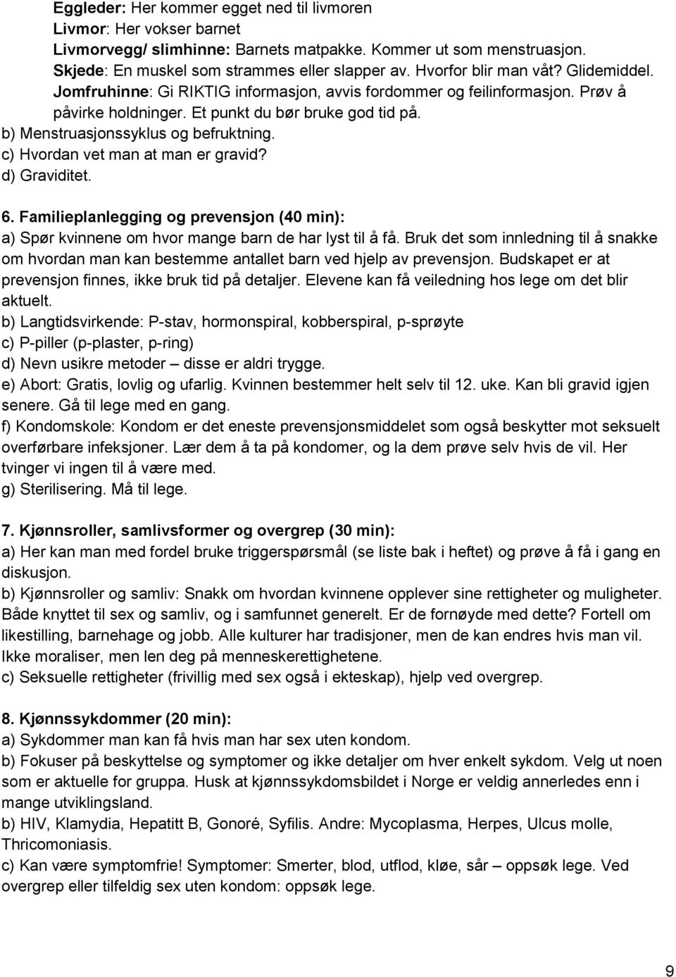 b) Menstruasjonssyklus og befruktning. c) Hvordan vet man at man er gravid? d) Graviditet. 6. Familieplanlegging og prevensjon (40 min): a) Spør kvinnene om hvor mange barn de har lyst til å få.