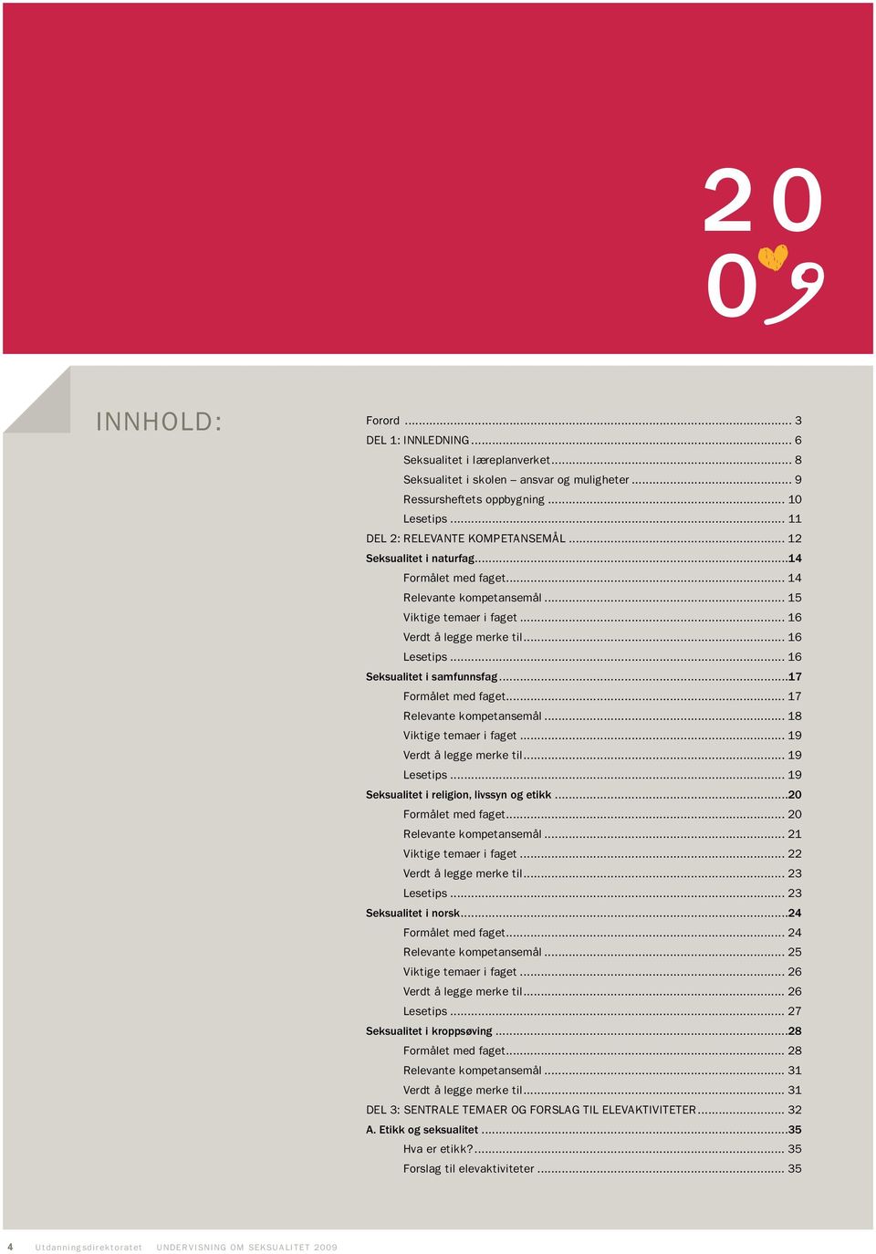 .. 16 Seksualitet i samfunnsfag...17 Formålet med faget... 17 relevante kompetansemål... 18 viktige temaer i faget... 19 verdt å legge merke til... 19 lesetips.