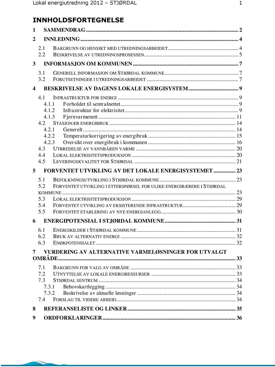 1 INFRASTRUKTUR FOR ENERGI... 9 4.1.1 Forholdet til sentralnettet... 9 4.1.2 Infrastruktur for elektrisitet... 9 4.1.3 Fjernvarmenett... 11 4.2 STASJONÆR ENERGIBRUK... 14 4.2.1 Generelt... 14 4.2.2 Temperaturkorrigering av energibruk.