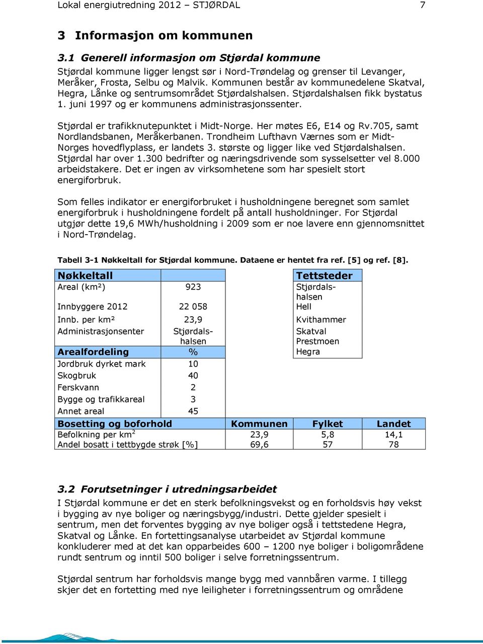 Kommunen består av kommunedelene Skatval, Hegra, Lånke og sentrumsområdet Stjørdalshalsen. Stjørdalshalsen fikk bystatus 1. juni 1997 og er kommunens administrasjonssenter.