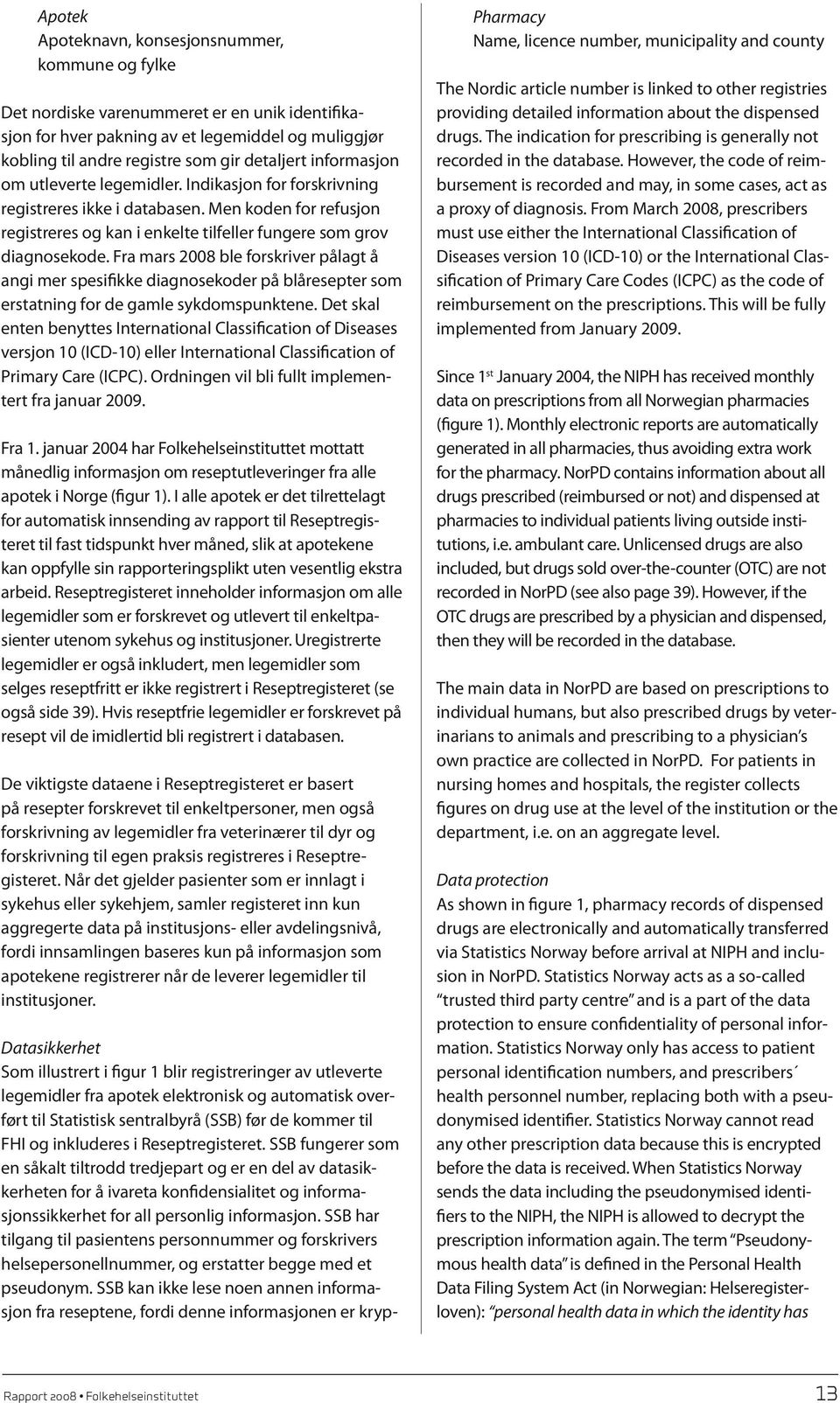 Fra mars 2008 ble forskriver pålagt å angi mer spesifikke diagnosekoder på blåresepter som erstatning for de gamle sykdomspunktene.