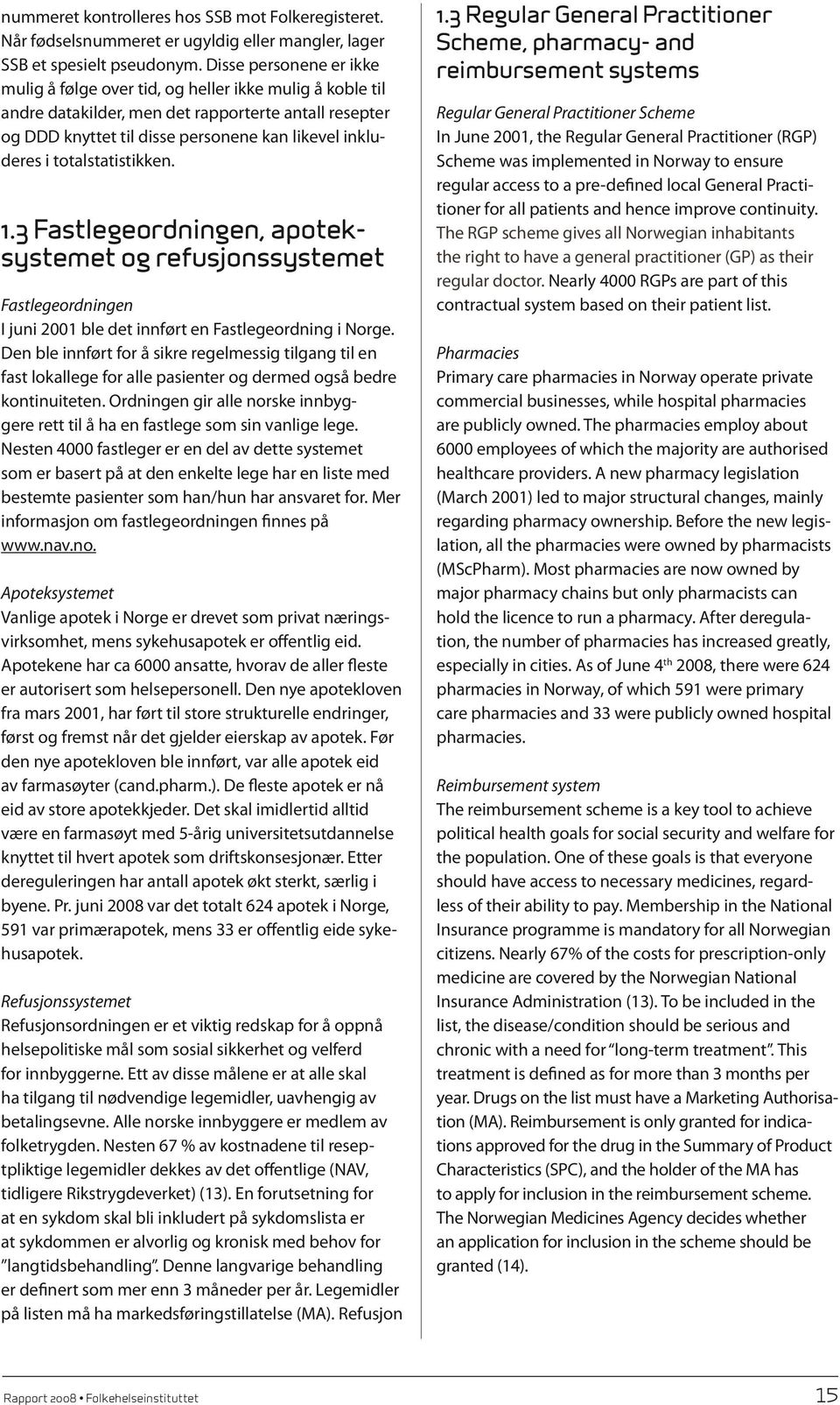 totalstatistikken. 1.3 Fastlegeordningen, apoteksystemet og refusjonssystemet Fastlegeordningen I juni 2001 ble det innført en Fastlegeordning i Norge.