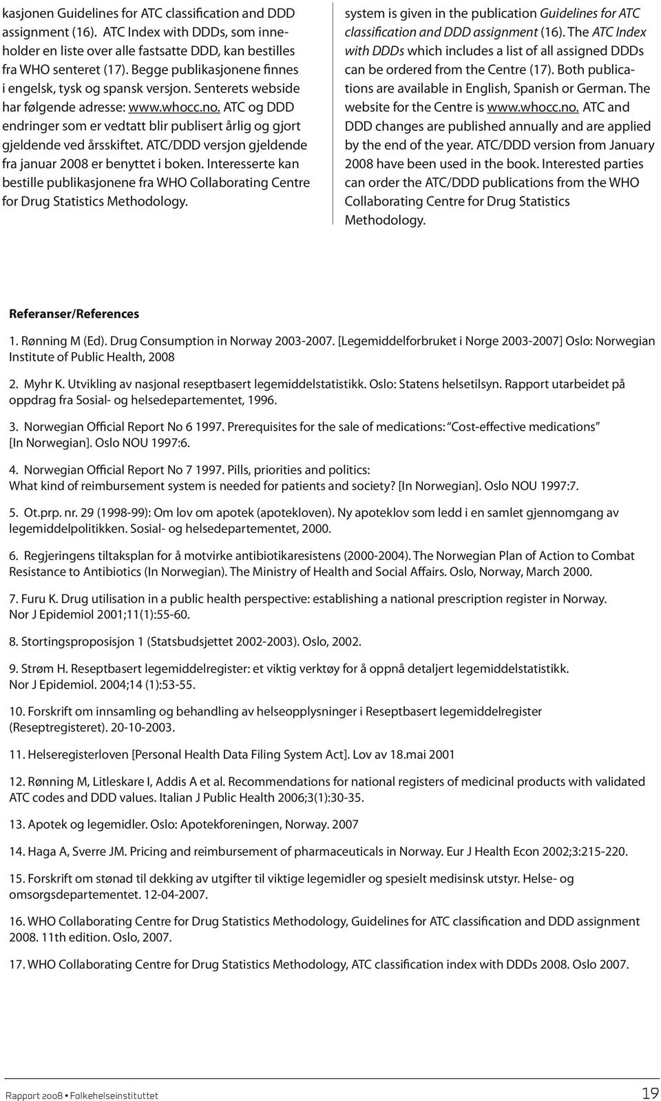 ATC og DDD endringer som er vedtatt blir publisert årlig og gjort gjeldende ved årsskiftet. ATC/DDD versjon gjeldende fra januar 2008 er benyttet i boken.