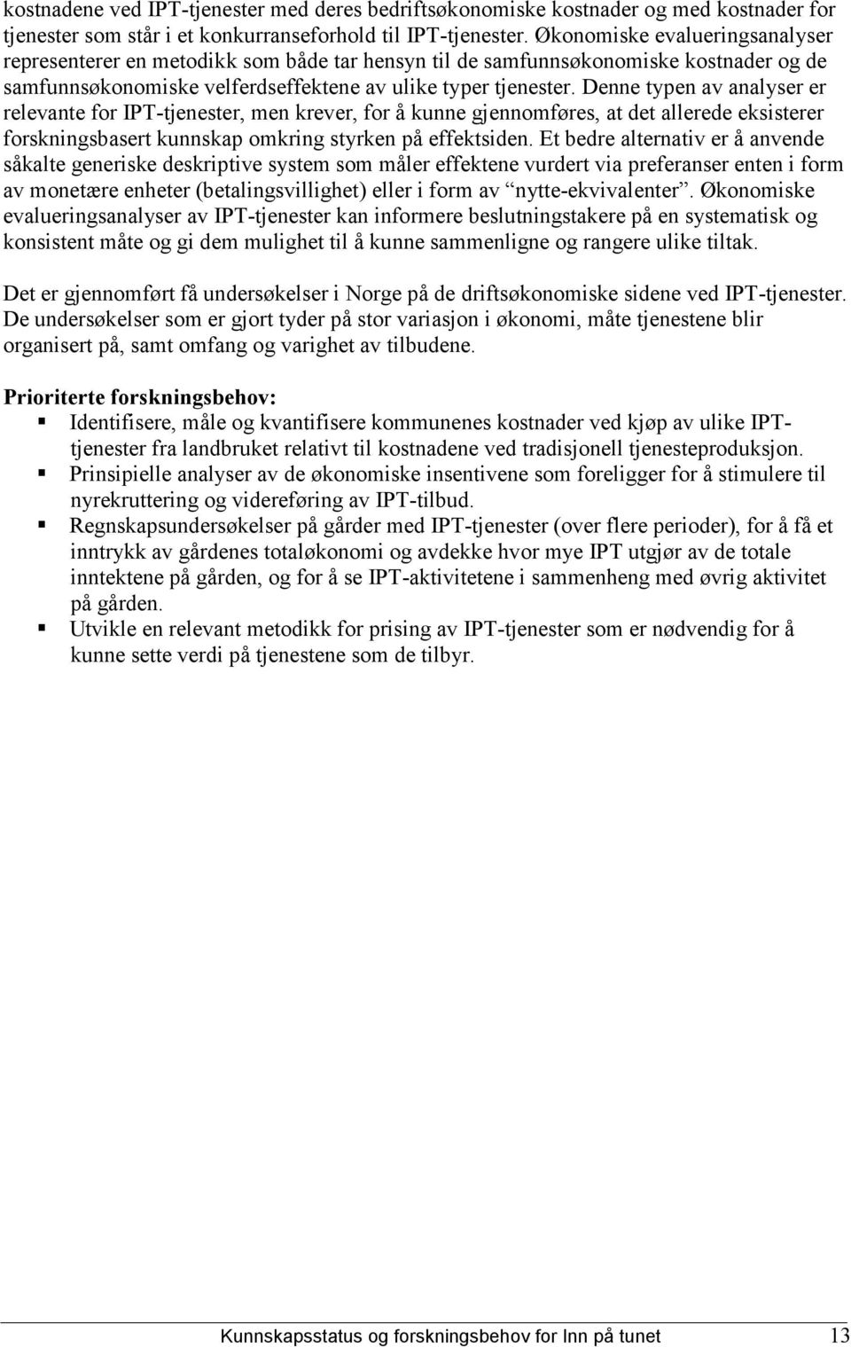 Denne typen av analyser er relevante for IPT-tjenester, men krever, for å kunne gjennomføres, at det allerede eksisterer forskningsbasert kunnskap omkring styrken på effektsiden.