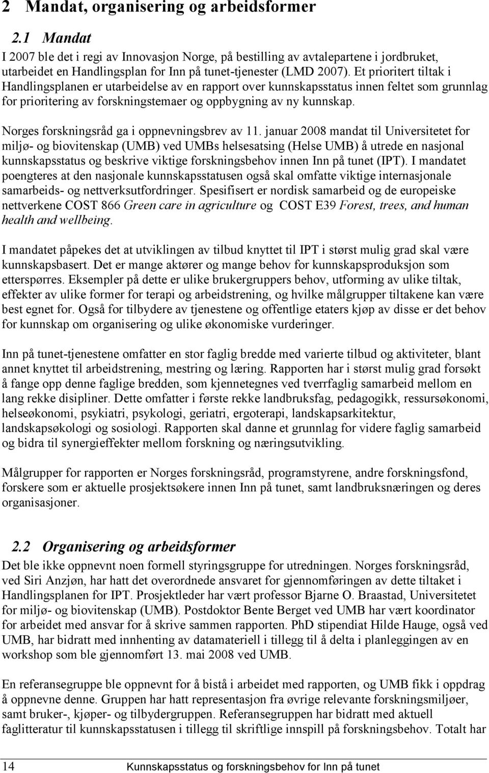 Et prioritert tiltak i Handlingsplanen er utarbeidelse av en rapport over kunnskapsstatus innen feltet som grunnlag for prioritering av forskningstemaer og oppbygning av ny kunnskap.