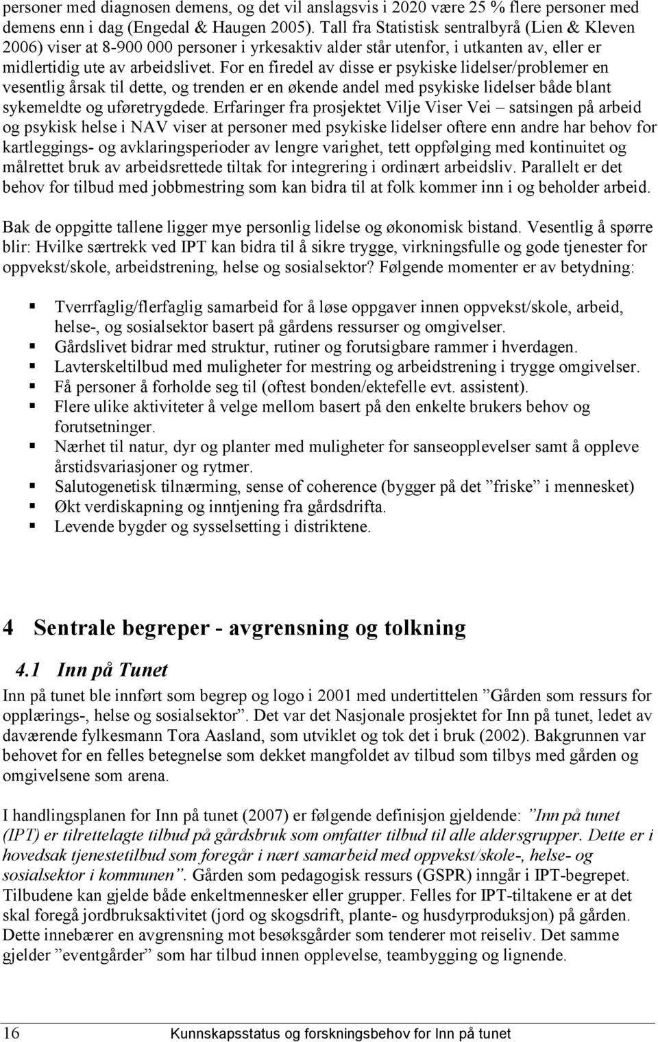 For en firedel av disse er psykiske lidelser/problemer en vesentlig årsak til dette, og trenden er en økende andel med psykiske lidelser både blant sykemeldte og uføretrygdede.