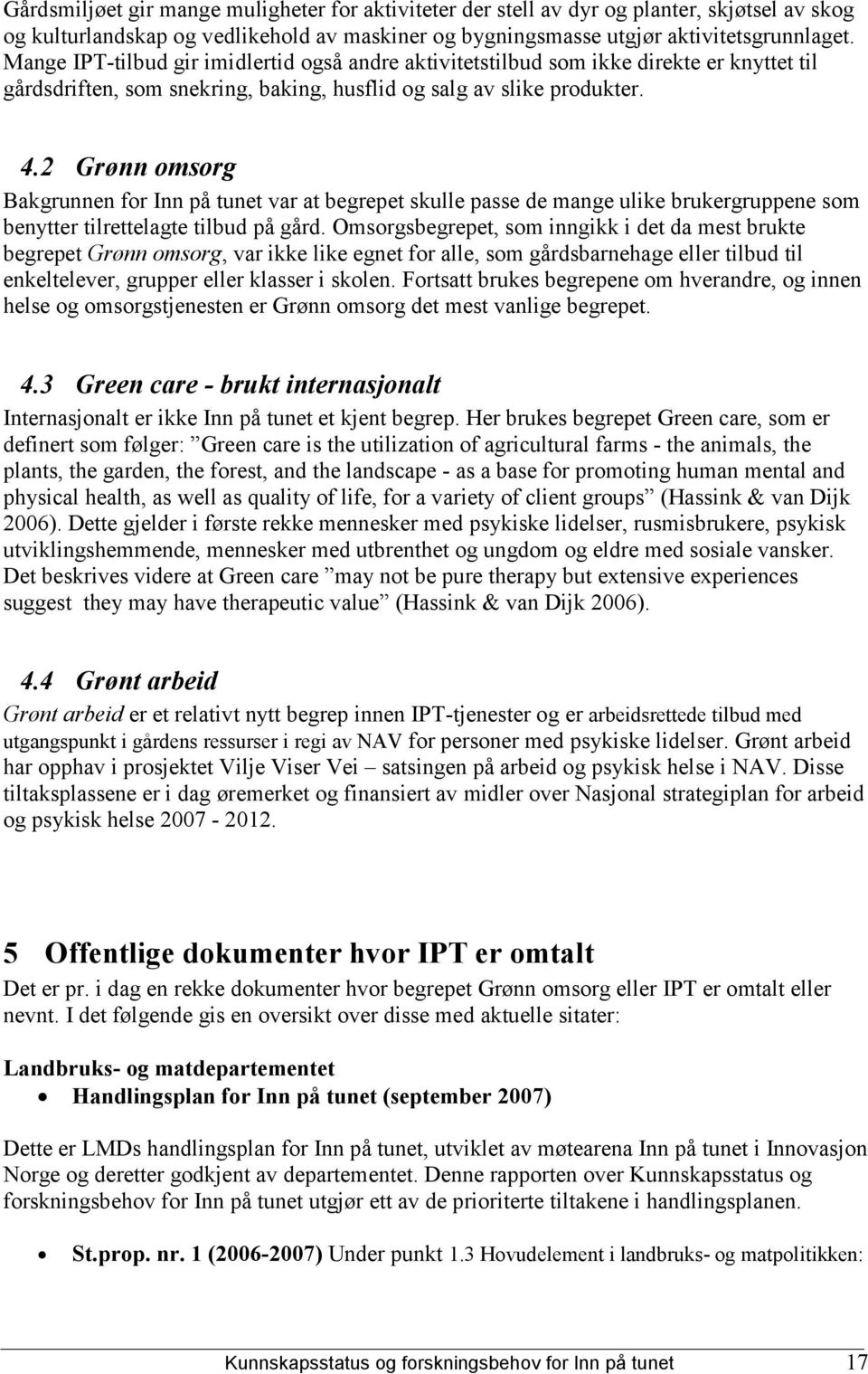 2 Grønn omsorg Bakgrunnen for Inn på tunet var at begrepet skulle passe de mange ulike brukergruppene som benytter tilrettelagte tilbud på gård.