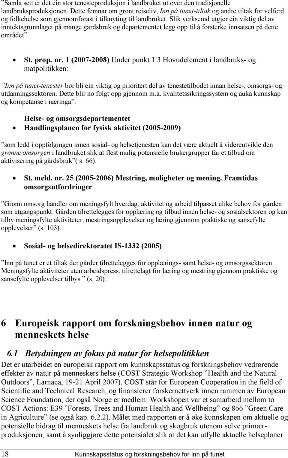 Slik verksemd utgjer ein viktig del av inntektsgrunnlaget på mange gardsbruk og departementet legg opp til å forsterke innsatsen på dette området. St. prop. nr. 1 (2007-2008) Under punkt 1.