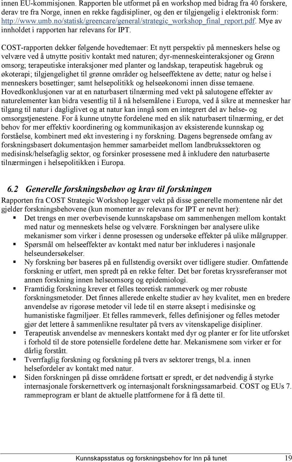 COST-rapporten dekker følgende hovedtemaer: Et nytt perspektiv på menneskers helse og velvære ved å utnytte positiv kontakt med naturen; dyr-menneskeinteraksjoner og Grønn omsorg; terapeutiske