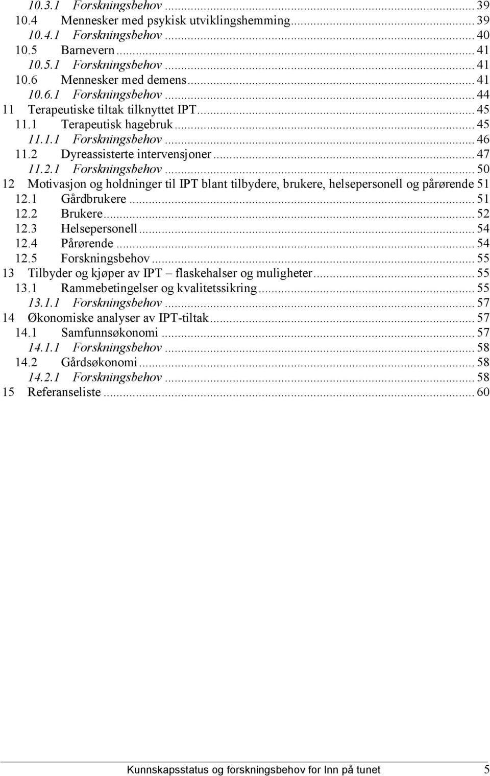 1 Gårdbrukere... 51 12.2 Brukere... 52 12.3 Helsepersonell... 54 12.4 Pårørende... 54 12.5 Forskningsbehov... 55 13 Tilbyder og kjøper av IPT flaskehalser og muligheter... 55 13.1 Rammebetingelser og kvalitetssikring.
