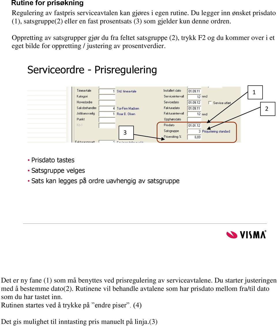 Serviceordre - Prisregulering 1 2 3 Prisdato tastes Satsgruppe velges Sats kan legges på ordre uavhengig av satsgruppe Det er ny fane (1) som må benyttes ved prisregulering av serviceavtalene.