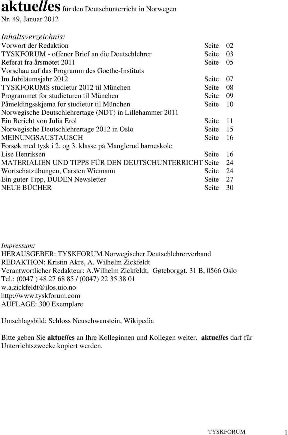 Goethe-Instituts Im Jubiläumsjahr 2012 Seite 07 TYSKFORUMS studietur 2012 til München Seite 08 Programmet for studieturen til München Seite 09 Påmeldingsskjema for studietur til München Seite 10