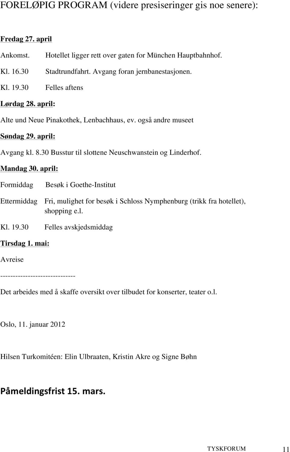 30 Busstur til slottene Neuschwanstein og Linderhof. Mandag 30. april: Formiddag Besøk i Goethe-Institut Ettermiddag Fri, mulighet for besøk i Schloss Nymphenburg (trikk fra hotellet), shopping e.l. Kl.