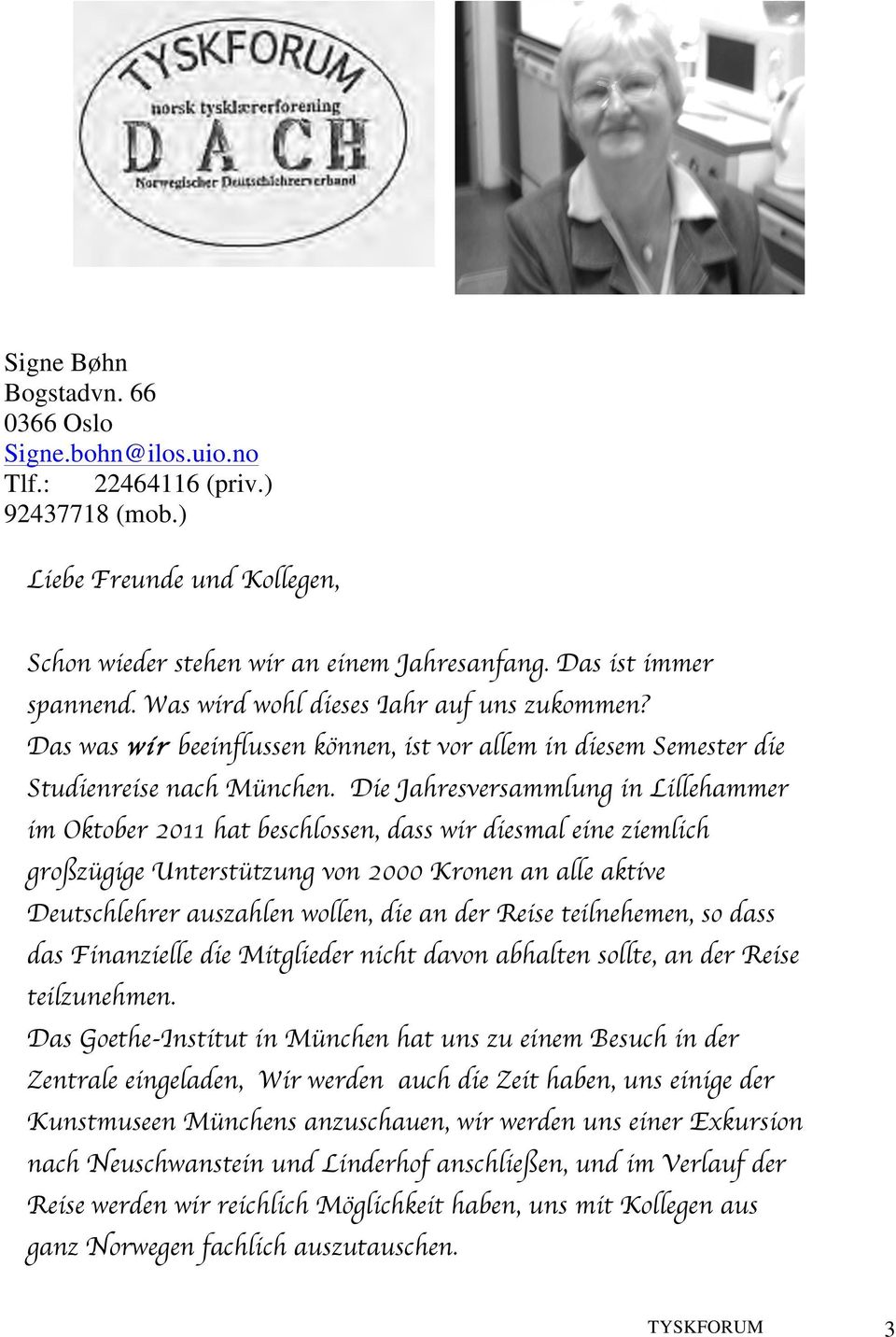 Die Jahresversammlung in Lillehammer im Oktober 2011 hat beschlossen, dass wir diesmal eine ziemlich großzügige Unterstützung von 2000 Kronen an alle aktive Deutschlehrer auszahlen wollen, die an der