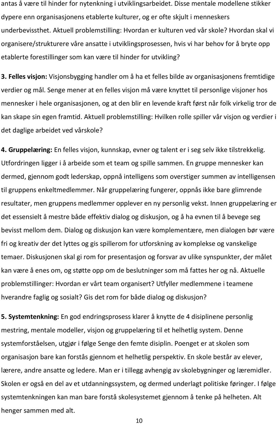 Hvordan skal vi organisere/strukturere våre ansatte i utviklingsprosessen, hvis vi har behov for å bryte opp etablerte forestillinger som kan være til hinder for utvikling? 3.