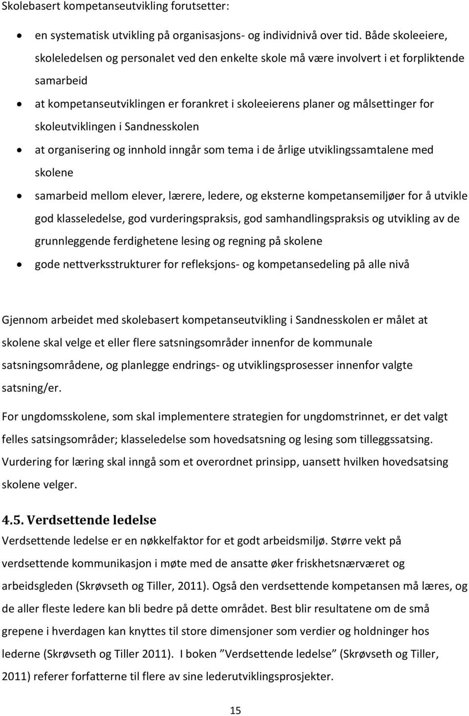 skoleutviklingen i Sandnesskolen at organisering og innhold inngår som tema i de årlige utviklingssamtalene med skolene samarbeid mellom elever, lærere, ledere, og eksterne kompetansemiljøer for å