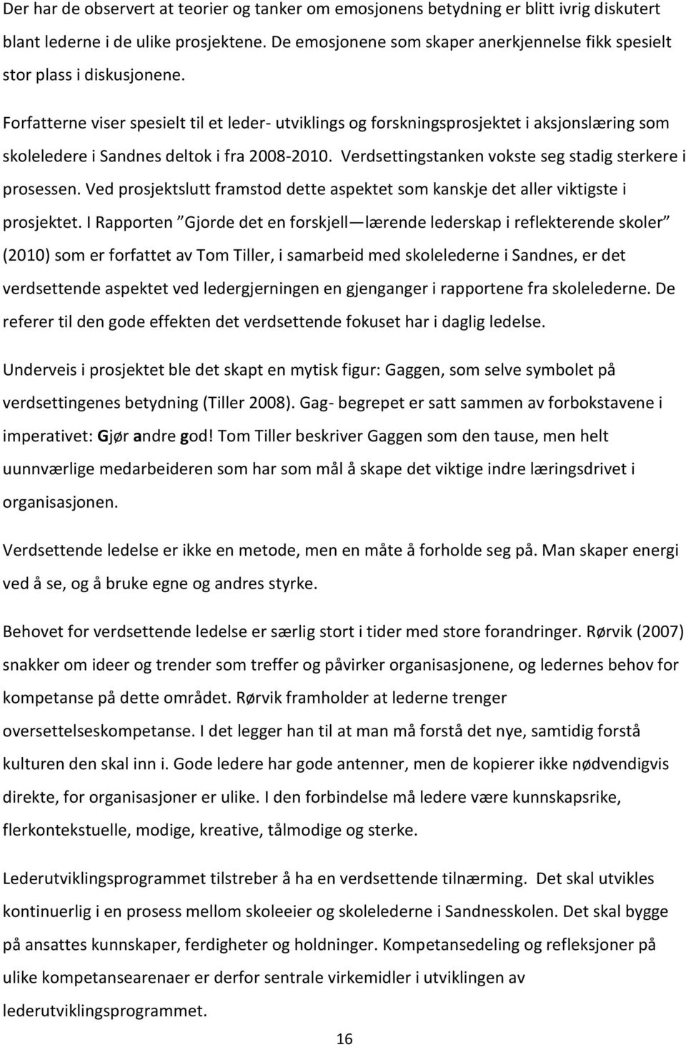 Forfatterne viser spesielt til et leder- utviklings og forskningsprosjektet i aksjonslæring som skoleledere i Sandnes deltok i fra 2008-2010. Verdsettingstanken vokste seg stadig sterkere i prosessen.