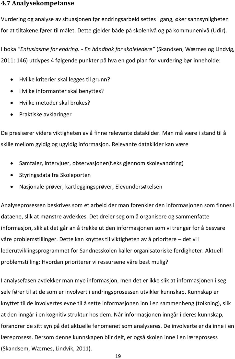 - En håndbok for skoleledere (Skandsen, Wærnes og Lindvig, 2011: 146) utdypes 4 følgende punkter på hva en god plan for vurdering bør inneholde: Hvilke kriterier skal legges til grunn?