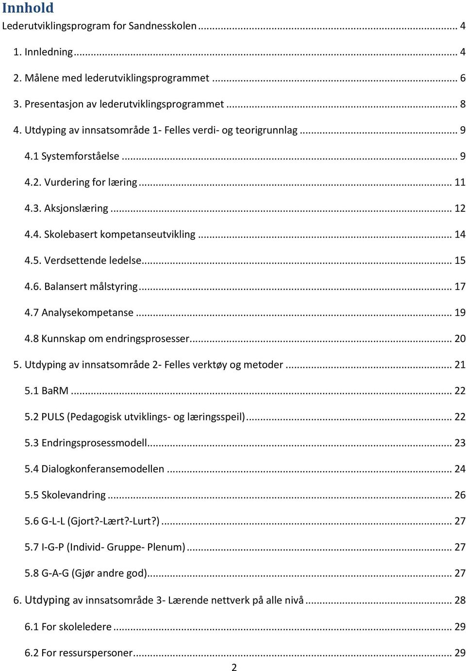 Verdsettende ledelse... 15 4.6. Balansert målstyring... 17 4.7 Analysekompetanse... 19 4.8 Kunnskap om endringsprosesser... 20 5. Utdyping av innsatsområde 2- Felles verktøy og metoder... 21 5.1 BaRM.