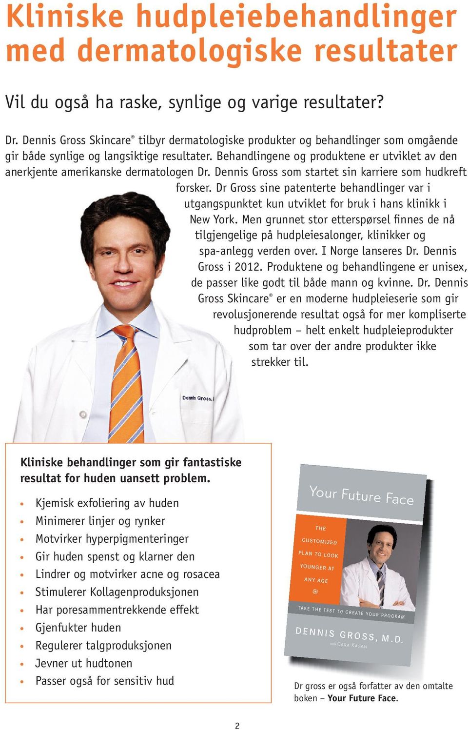 Behandlingene og produktene er utviklet av den anerkjente amerikanske dermatologen Dr. Dennis Gross som startet sin karriere som hudkreft forsker.