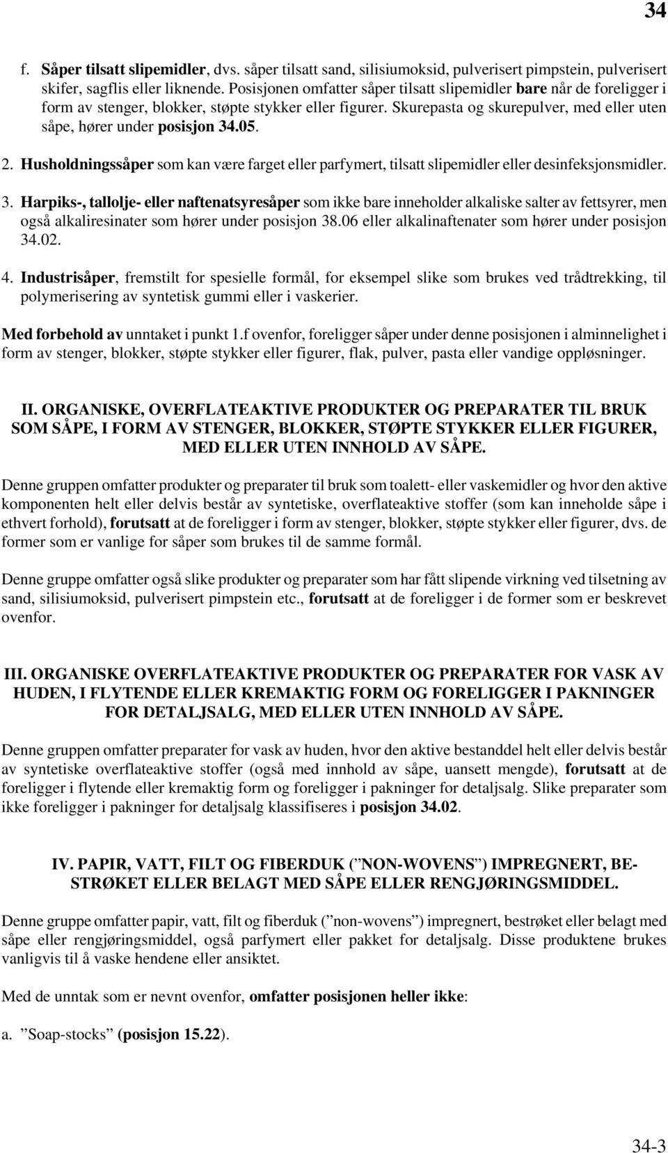 05. 2. Husholdningssåper som kan være farget eller parfymert, tilsatt slipemidler eller desinfeksjonsmidler. 3.