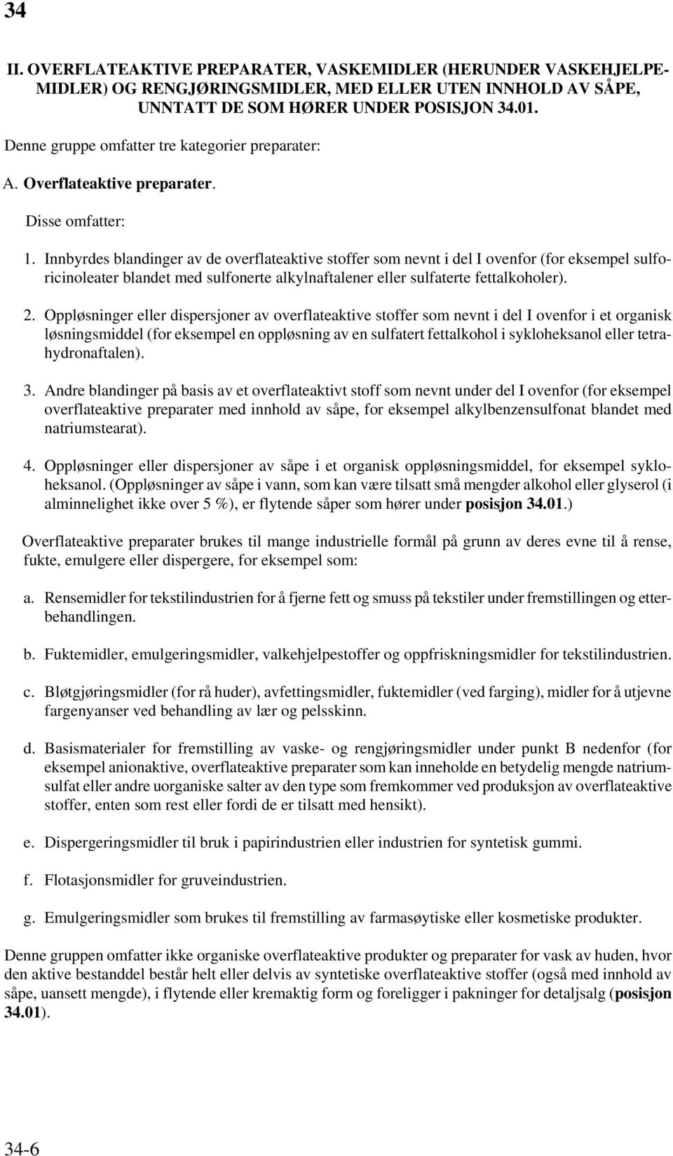 Innbyrdes blandinger av de overflateaktive stoffer som nevnt i del I ovenfor (for eksempel sulforicinoleater blandet med sulfonerte alkylnaftalener eller sulfaterte fettalkoholer). 2.