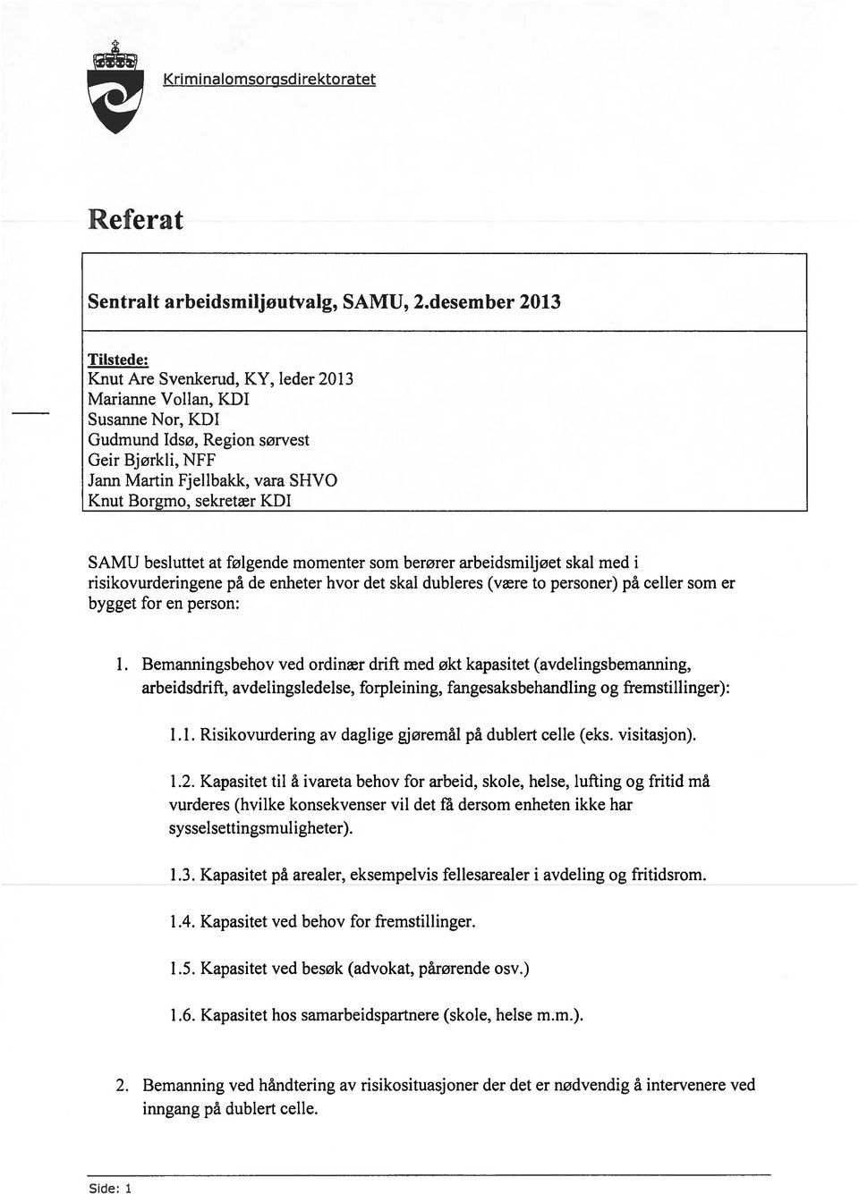 KDI SAMU besluttet at følgende momenter som berører arbeidsmiljøet skal med i risikovurderingene på de enheter hvor det skal dubleres (være to personer) på celler som er bygget for en person: 1.