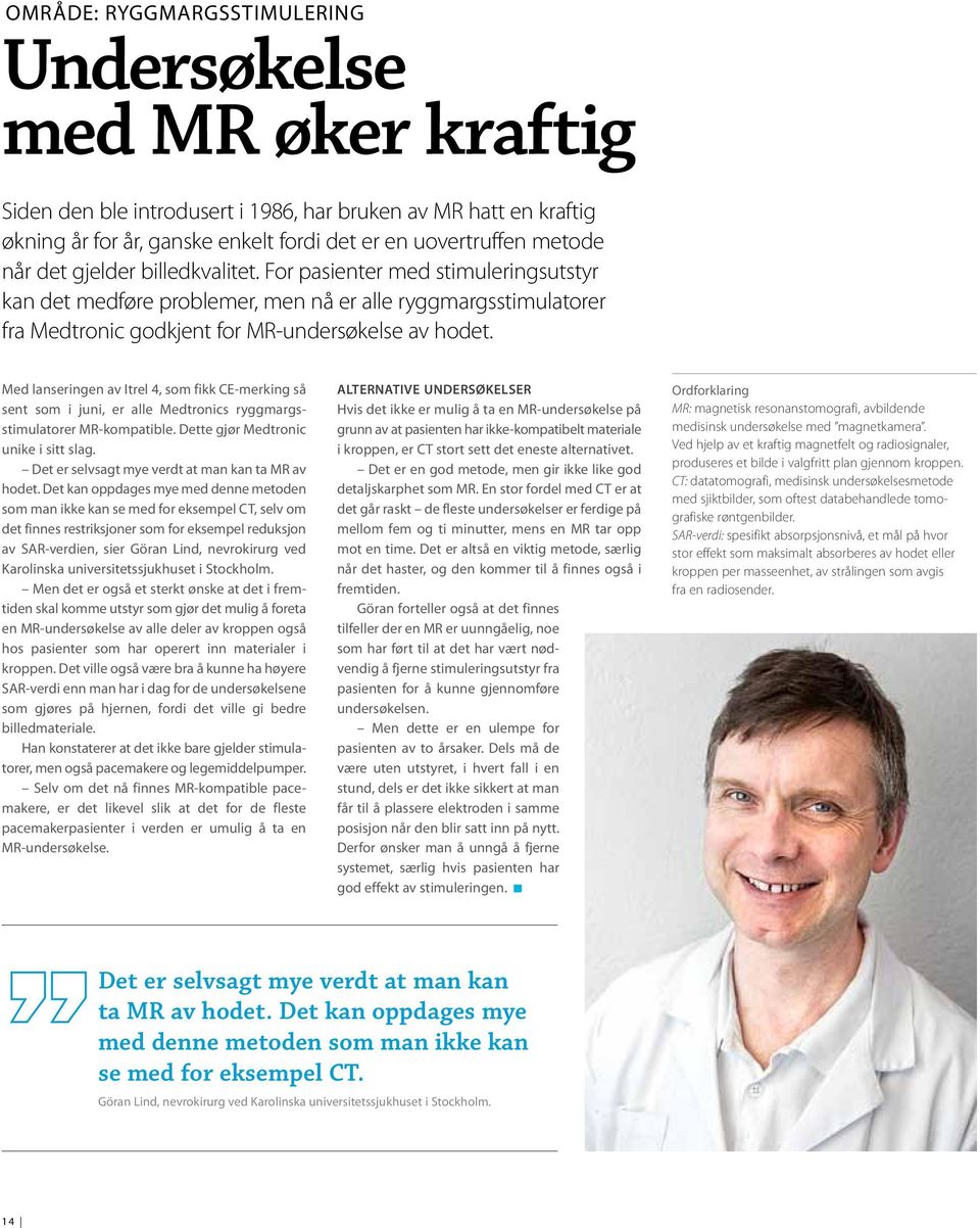 Med lanseringen av Itrel 4, som fikk CE-merking så sent som i juni, er alle Medtronics ryggmargsstimulatorer MR-kompatible. Dette gjør Medtronic unike i sitt slag.