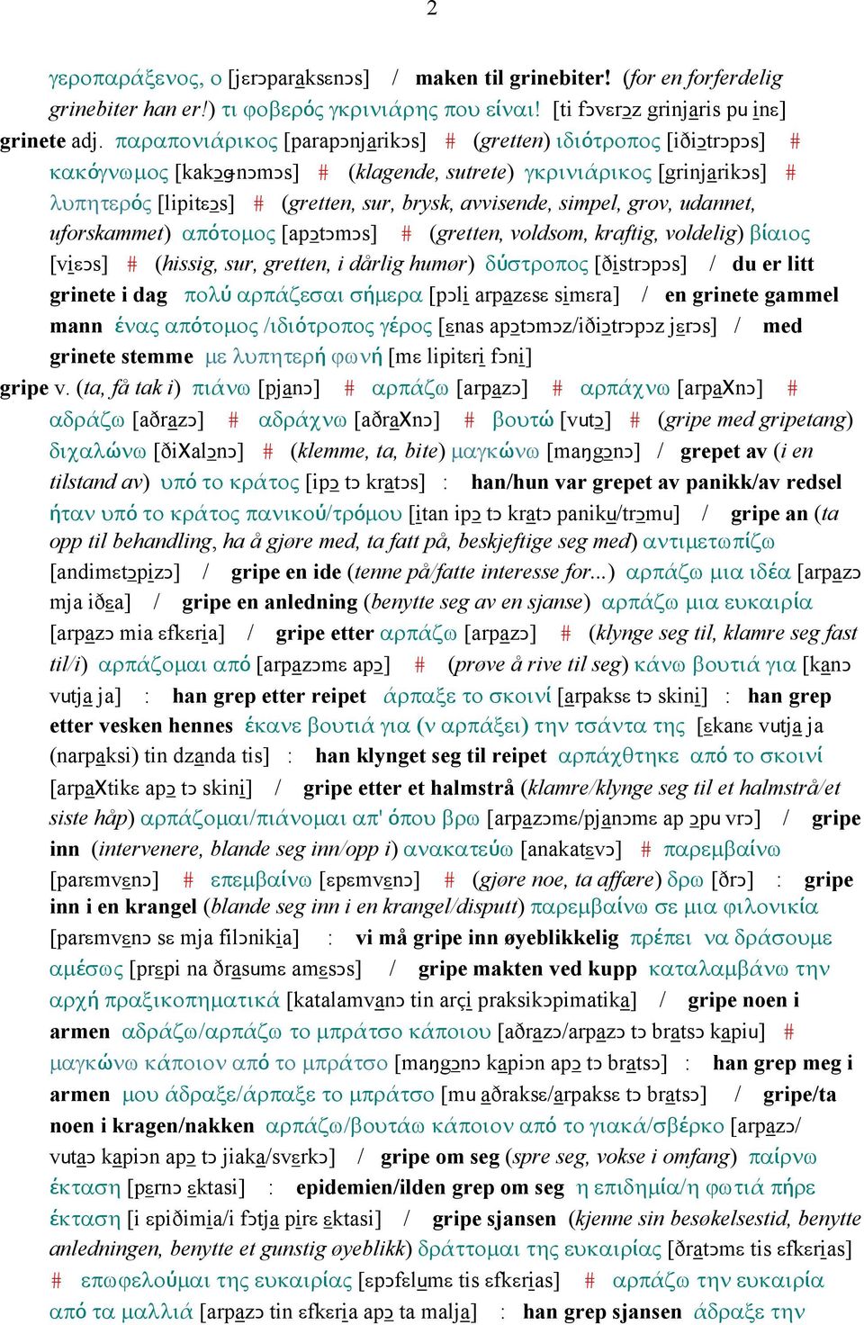 avvisende, simpel, grov, udannet, uforskammet) απότοµος [apǥtǥmǥs] # (gretten, voldsom, kraftig, voldelig) βίαιος [viεǥs] # (hissig, sur, gretten, i dårlig humør) δύστροπος [ðistrǥpǥs] / du er litt