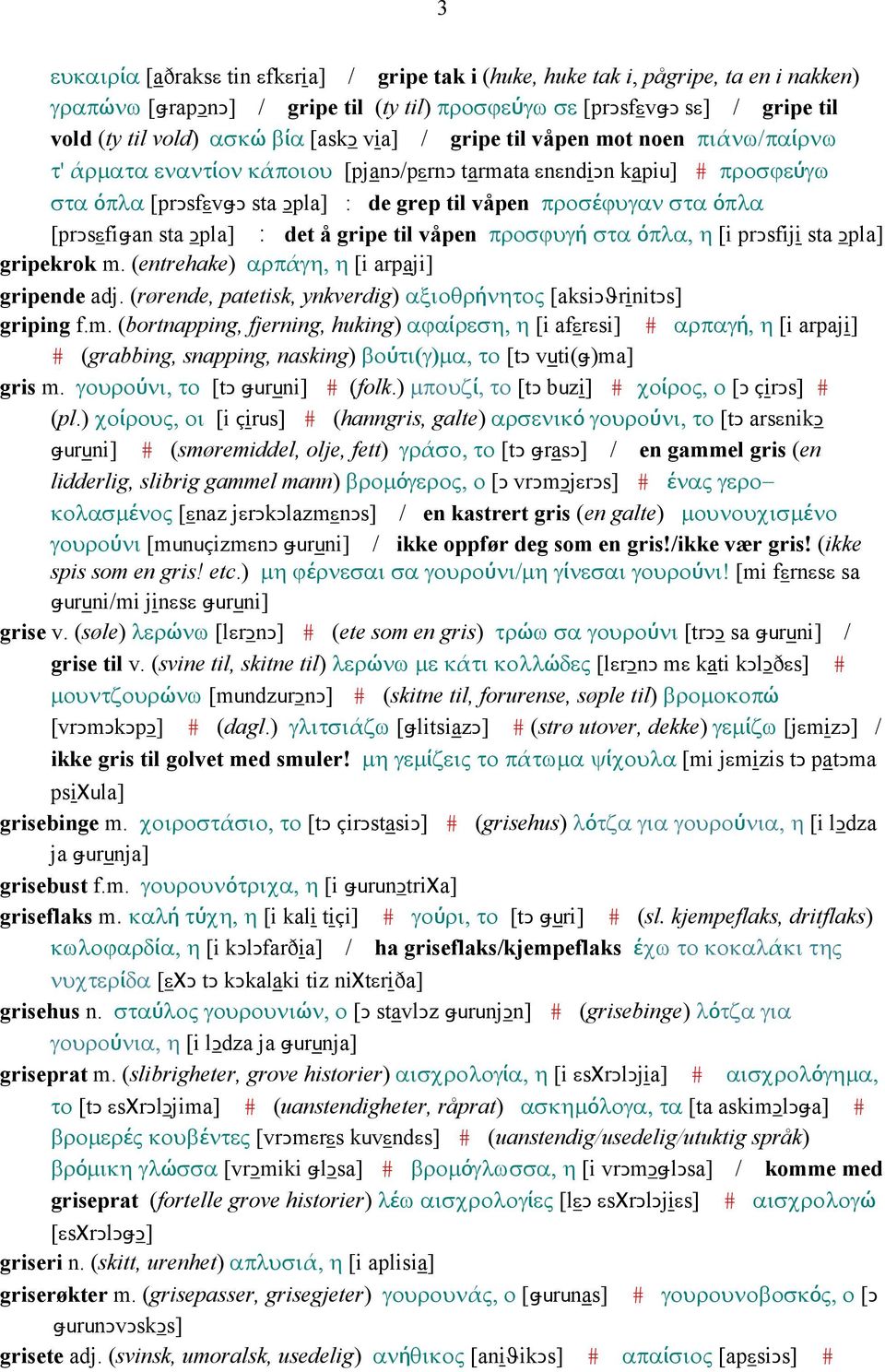 [prǥsεfiǅan sta Ǥpla] : det å gripe til våpen προσϕυγή στα όπλα, η [i prǥsfiji sta Ǥpla] gripekrok m. (entrehake) αρπάγη, η [i arpaji] gripende adj.