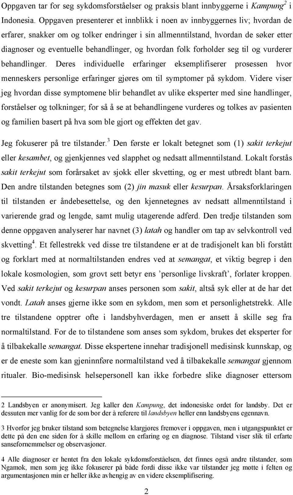 hvordan folk forholder seg til og vurderer behandlinger. Deres individuelle erfaringer eksemplifiserer prosessen hvor menneskers personlige erfaringer gjøres om til symptomer på sykdom.