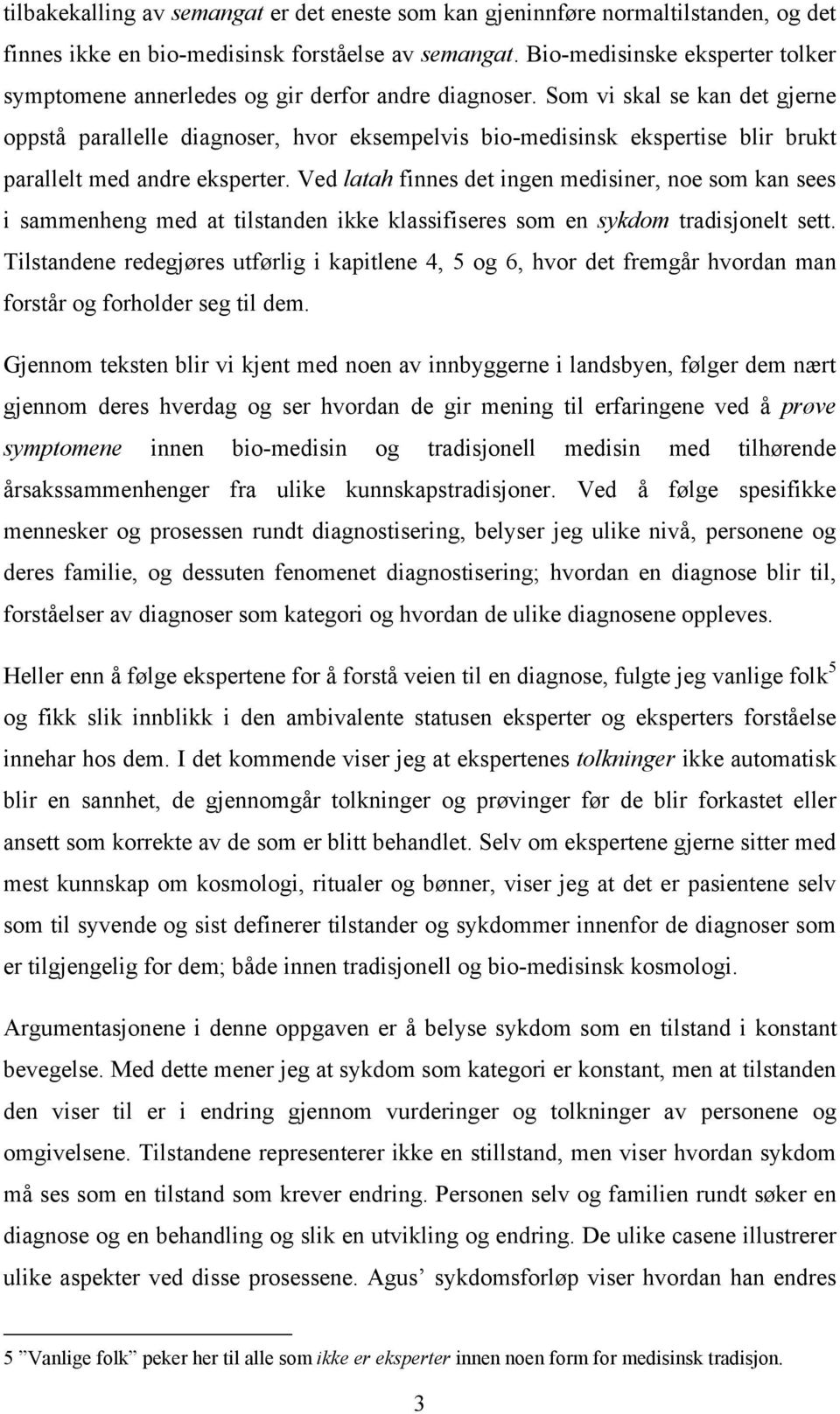 Som vi skal se kan det gjerne oppstå parallelle diagnoser, hvor eksempelvis bio-medisinsk ekspertise blir brukt parallelt med andre eksperter.