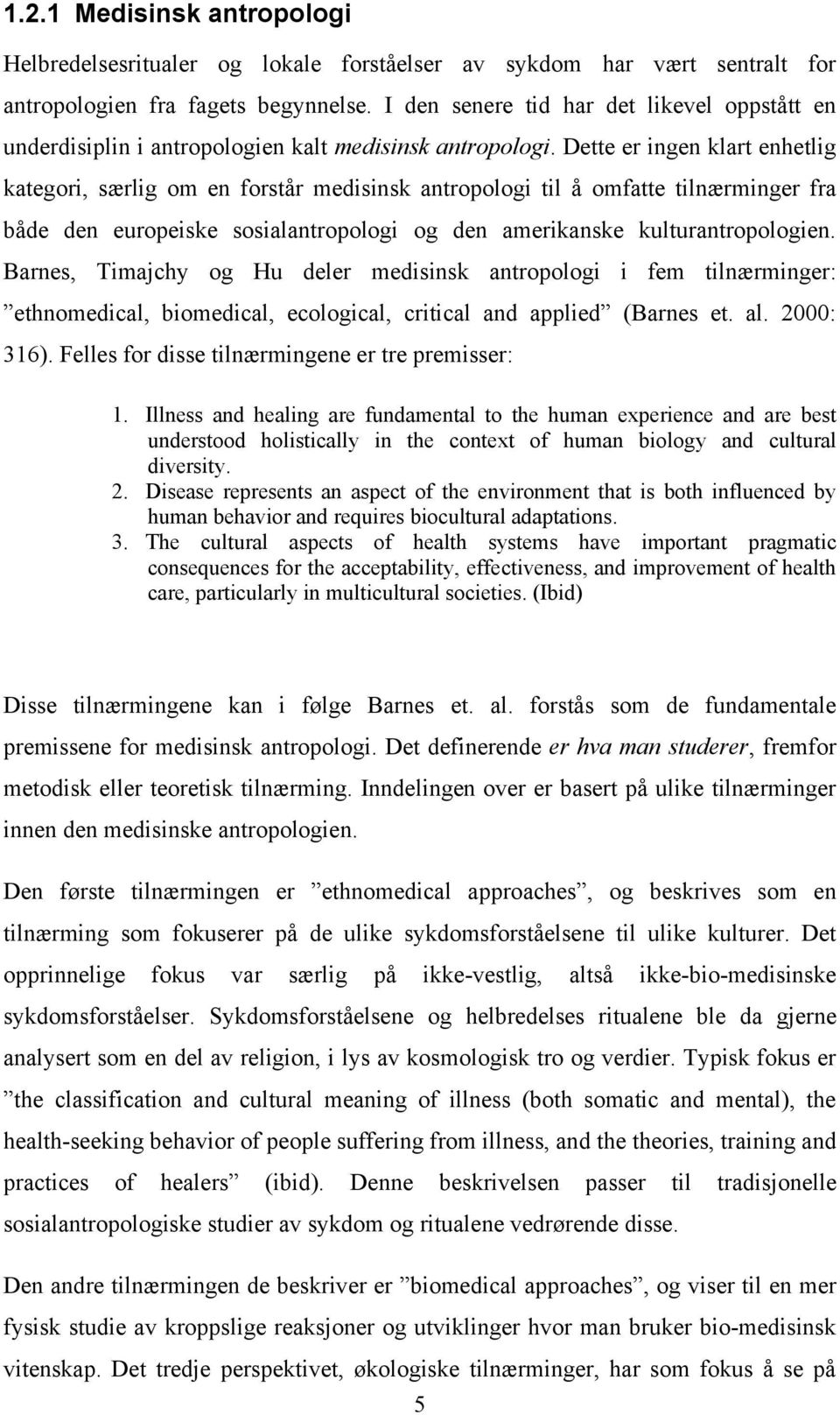 Dette er ingen klart enhetlig kategori, særlig om en forstår medisinsk antropologi til å omfatte tilnærminger fra både den europeiske sosialantropologi og den amerikanske kulturantropologien.