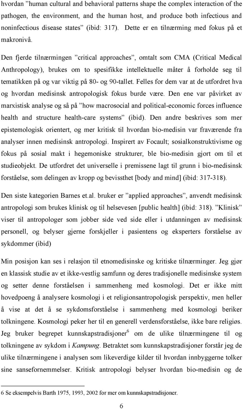 Den fjerde tilnærmingen critical approaches, omtalt som CMA (Critical Medical Anthropology), brukes om to spesifikke intellektuelle måter å forholde seg til tematikken på og var viktig på 80- og