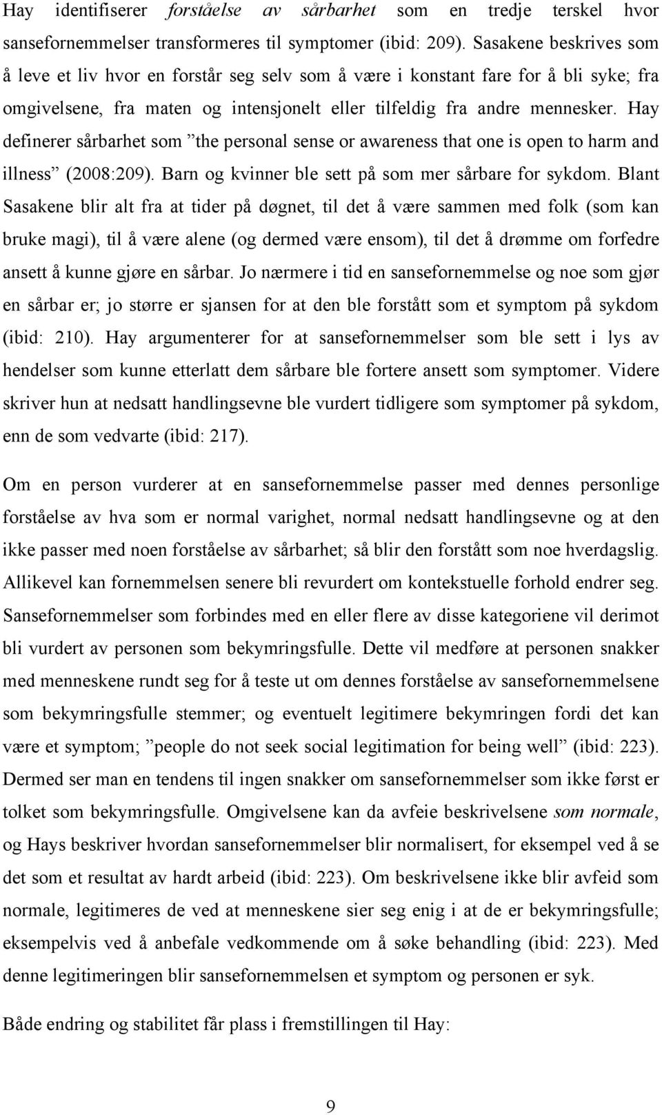 Hay definerer sårbarhet som the personal sense or awareness that one is open to harm and illness (2008:209). Barn og kvinner ble sett på som mer sårbare for sykdom.