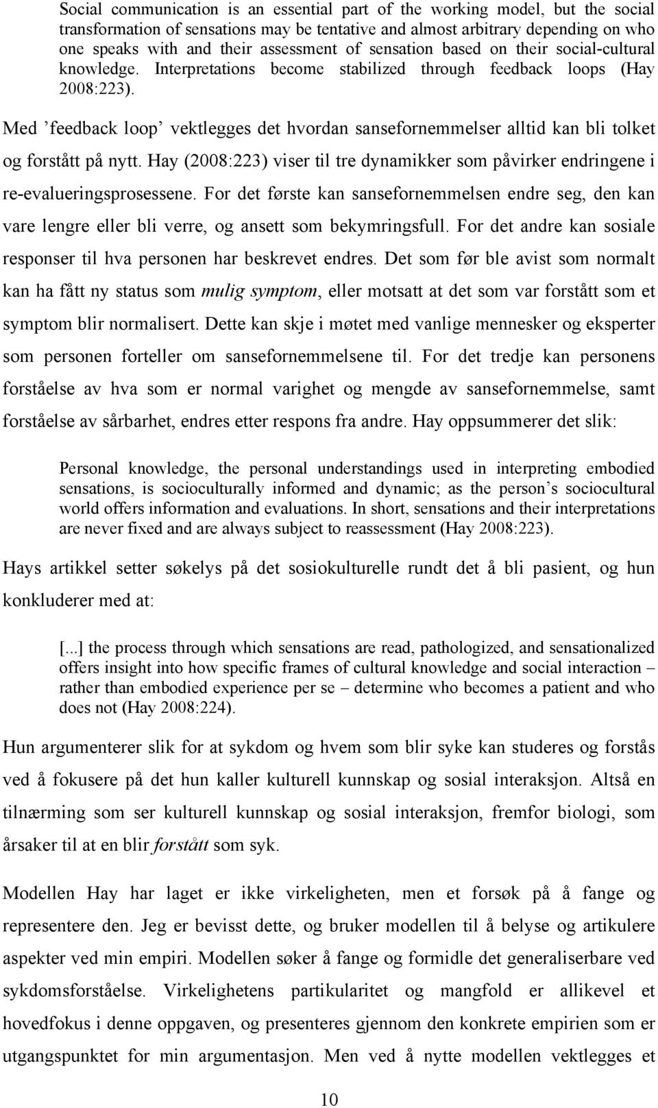 Med feedback loop vektlegges det hvordan sansefornemmelser alltid kan bli tolket og forstått på nytt. Hay (2008:223) viser til tre dynamikker som påvirker endringene i re-evalueringsprosessene.