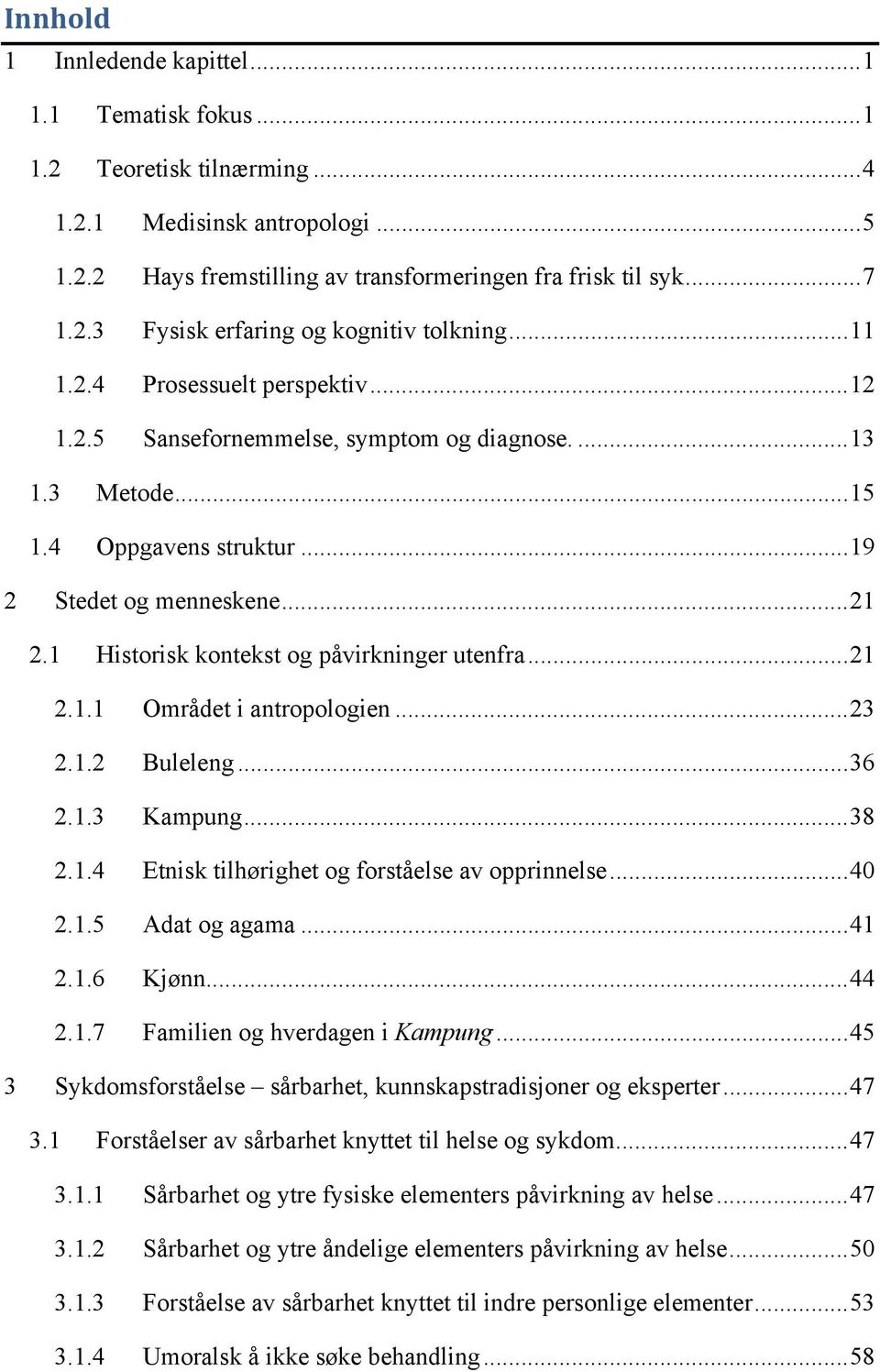 Stedet og menneskene... 21! 2.1! Historisk kontekst og påvirkninger utenfra... 21! 2.1.1! Området i antropologien... 23! 2.1.2! Buleleng... 36! 2.1.3! Kampung... 38! 2.1.4!