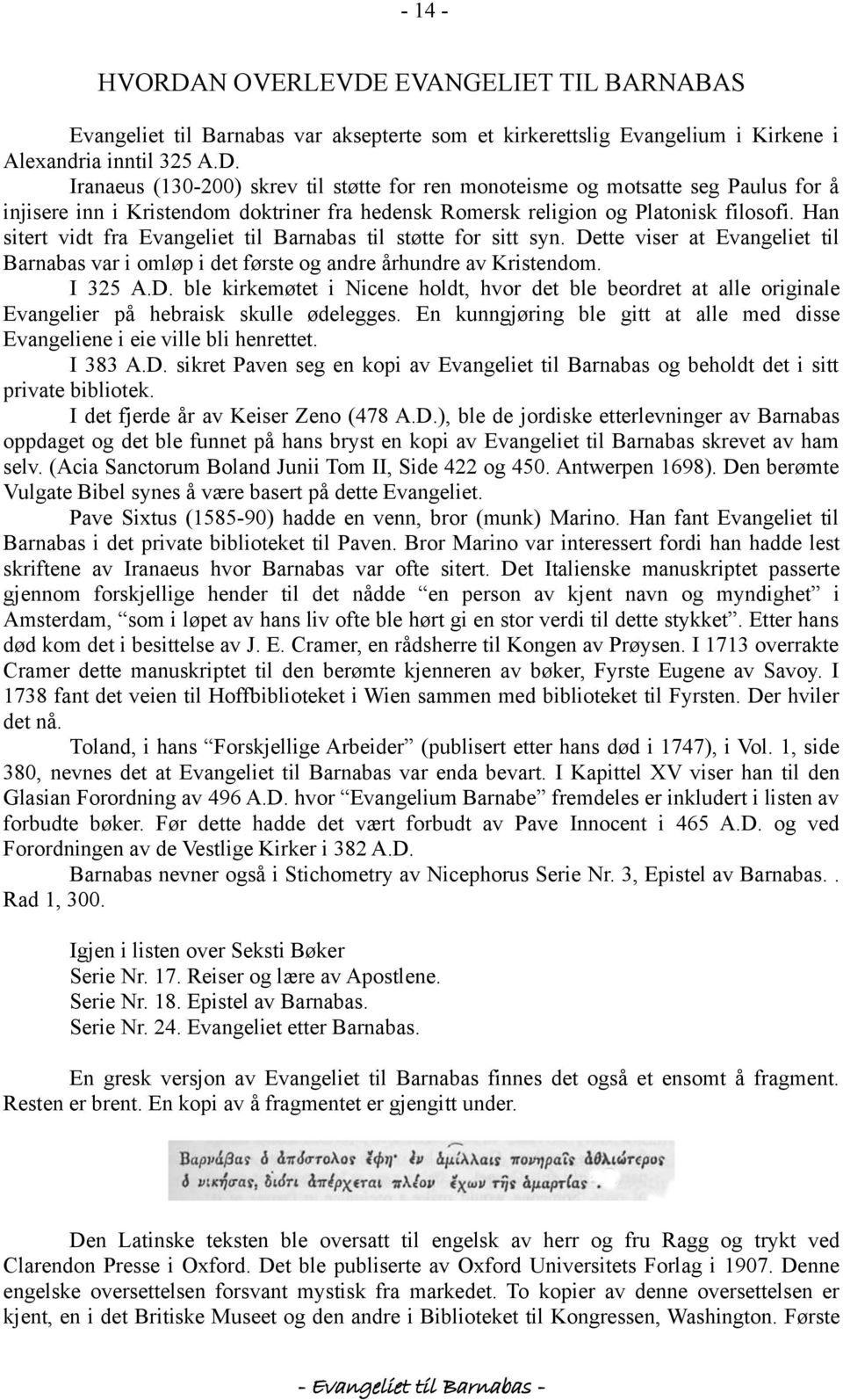 En kunngjøring ble gitt at alle med disse Evangeliene i eie ville bli henrettet. I 383 A.D. sikret Paven seg en kopi av Evangeliet til Barnabas og beholdt det i sitt private bibliotek.