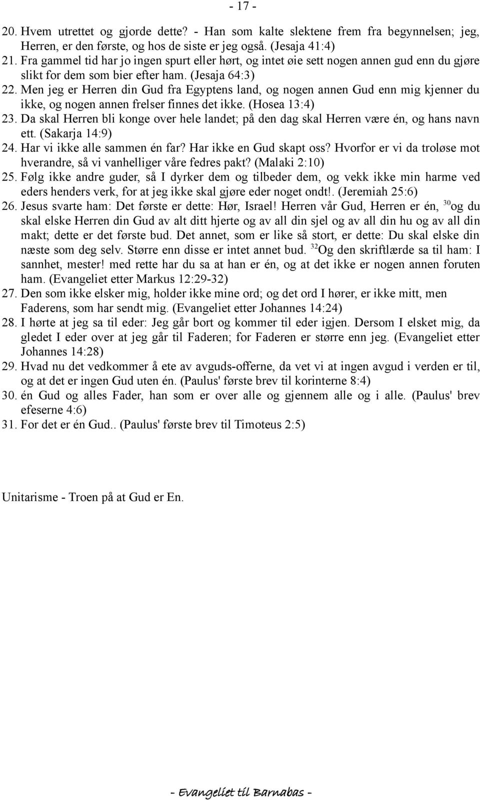 Men jeg er Herren din Gud fra Egyptens land, og nogen annen Gud enn mig kjenner du ikke, og nogen annen frelser finnes det ikke. (Hosea 13:4) 23.