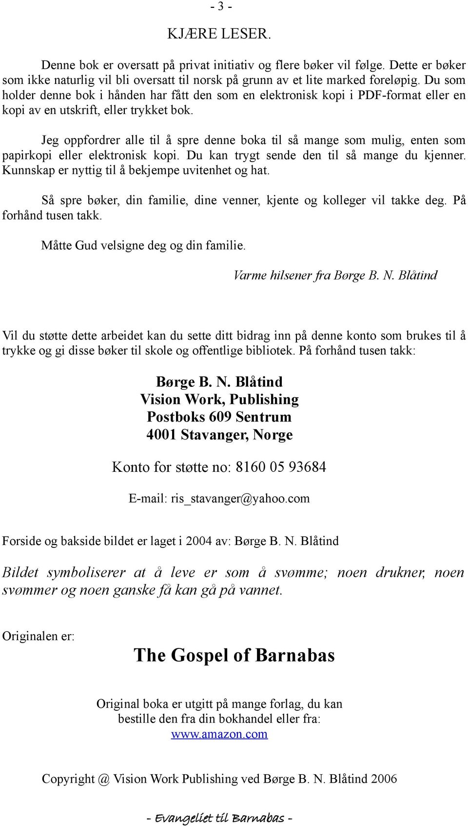 Jeg oppfordrer alle til å spre denne boka til så mange som mulig, enten som papirkopi eller elektronisk kopi. Du kan trygt sende den til så mange du kjenner.