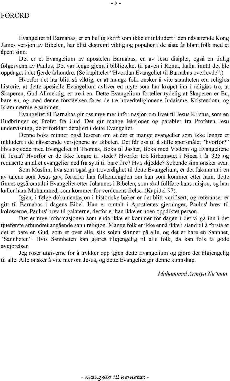 Det var lenge gjemt i biblioteket til paven i Roma, Italia, inntil det ble oppdaget i det fjerde århundre. (Se kapittelet Hvordan Evangeliet til Barnabas overlevde.