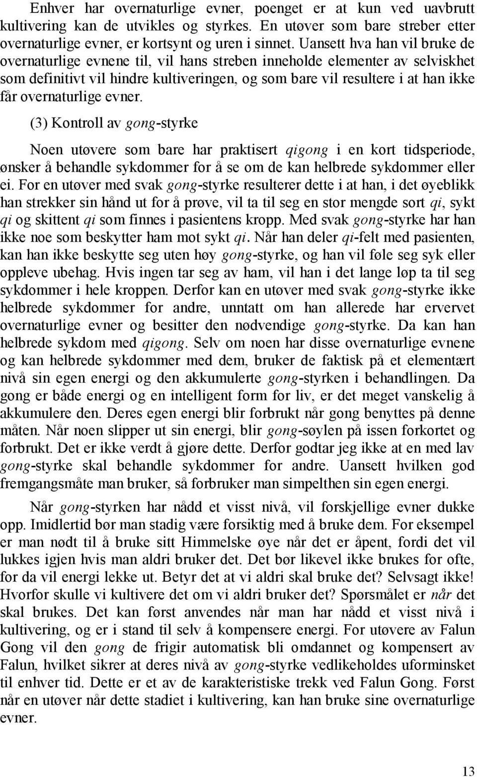 overnaturlige evner. (3) Kontroll av gong-styrke Noen utøvere som bare har praktisert qigong i en kort tidsperiode, ønsker å behandle sykdommer for å se om de kan helbrede sykdommer eller ei.