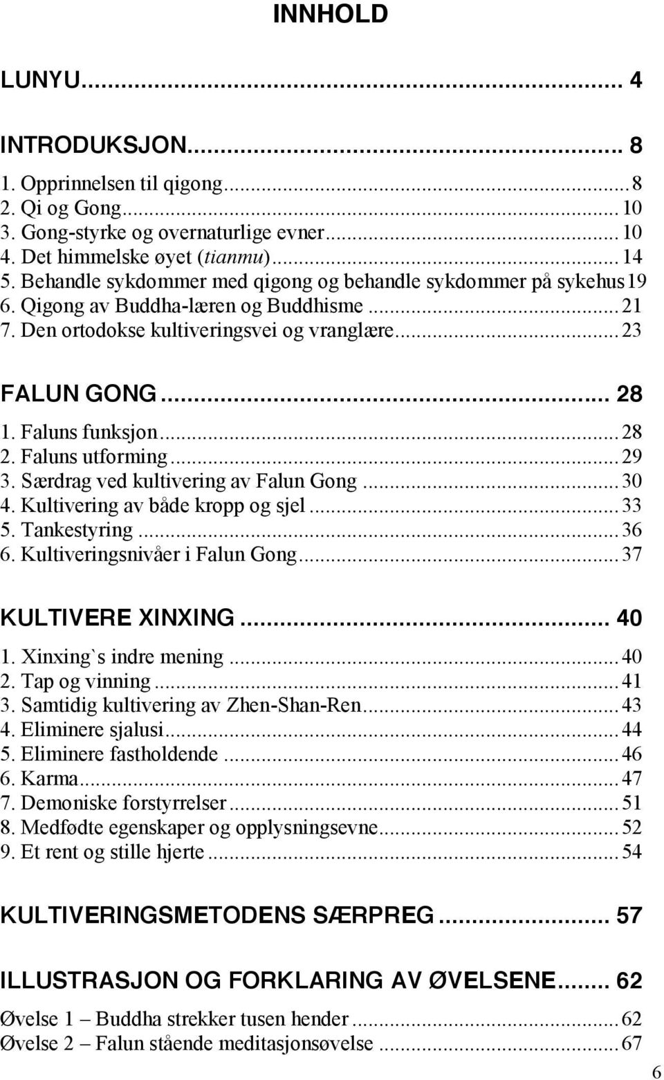 .. 28 2. Faluns utforming... 29 3. Særdrag ved kultivering av Falun Gong... 30 4. Kultivering av både kropp og sjel... 33 5. Tankestyring... 36 6. Kultiveringsnivåer i Falun Gong.