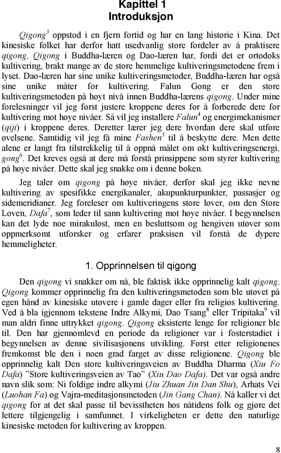 Dao-læren har sine unike kultiveringsmetoder, Buddha-læren har også sine unike måter for kultivering. Falun Gong er den store kultiveringsmetoden på høyt nivå innen Buddha-lærens qigong.